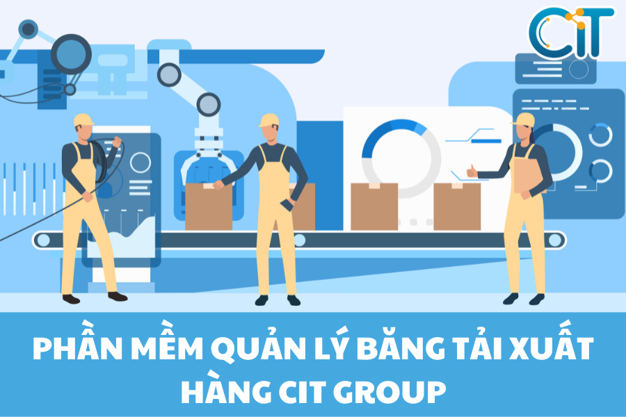 Phần mềm quản lý băng tải xuất hàng CIT Group