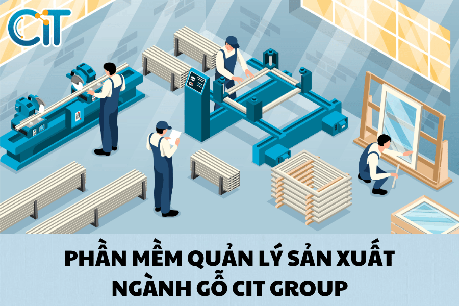 Phần mềm quản lý sản xuất ngành gỗ CIT Group