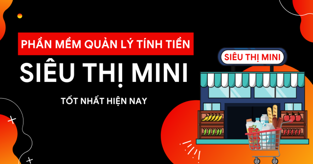 Phần mềm tính tiền siêu thị mini tốt, dễ sử dụng nhất 