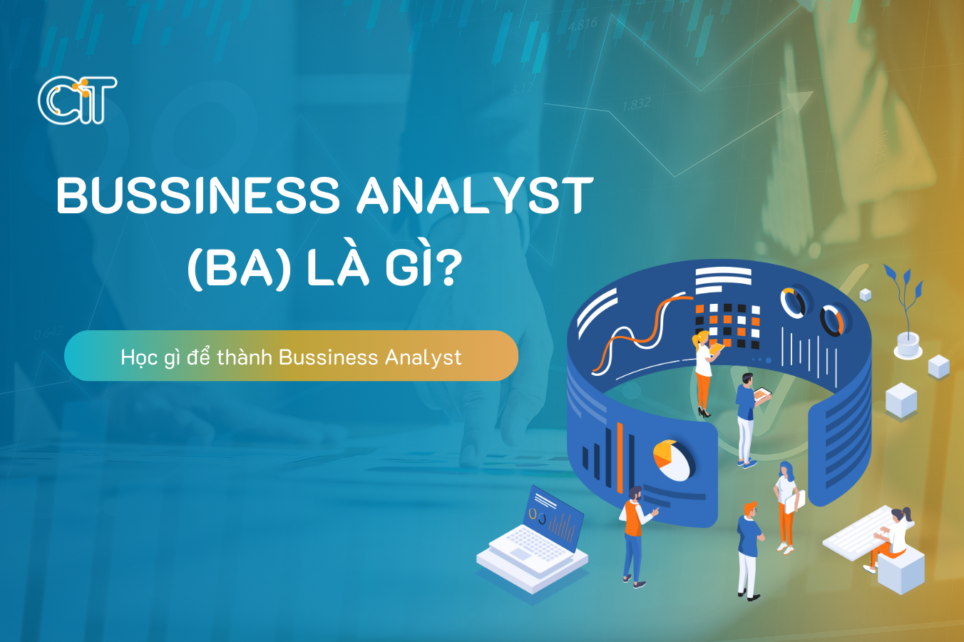 Bussiness Analyst là gì? Học gì để trở thành Bussiness Analyst