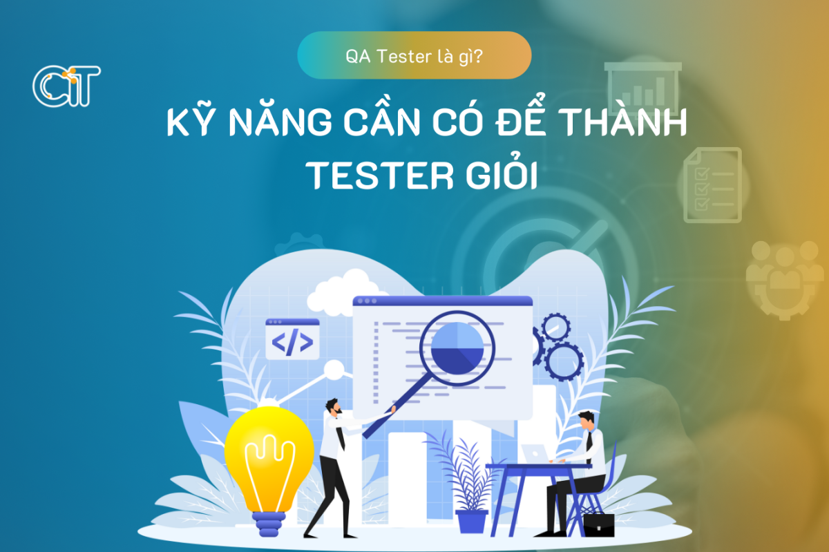 QA Tester là gì? Kỹ năng cần có để trở thành Tester giỏi