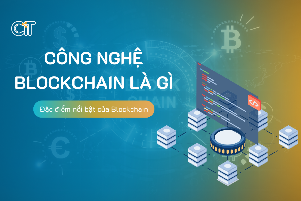 Công nghệ blockchain là gì? Đặc điểm nổi bật của công nghệ chuỗi khối Blockchain