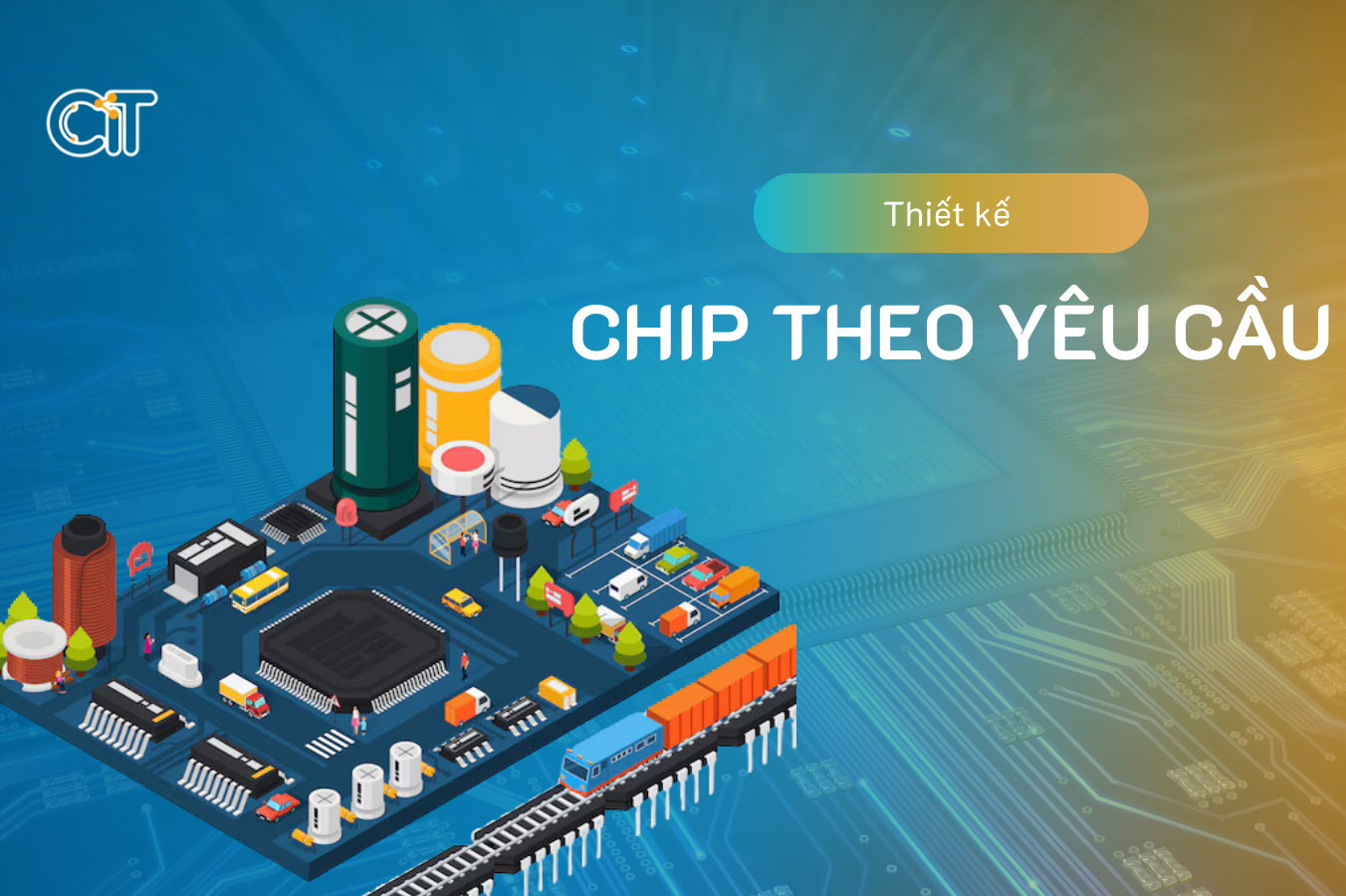 Dịch vụ thiết kế chip theo yêu cầu tại CIT