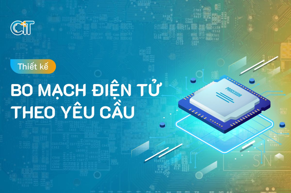 Thiết kế bo mạch điện tử theo yêu cầu tại CIT