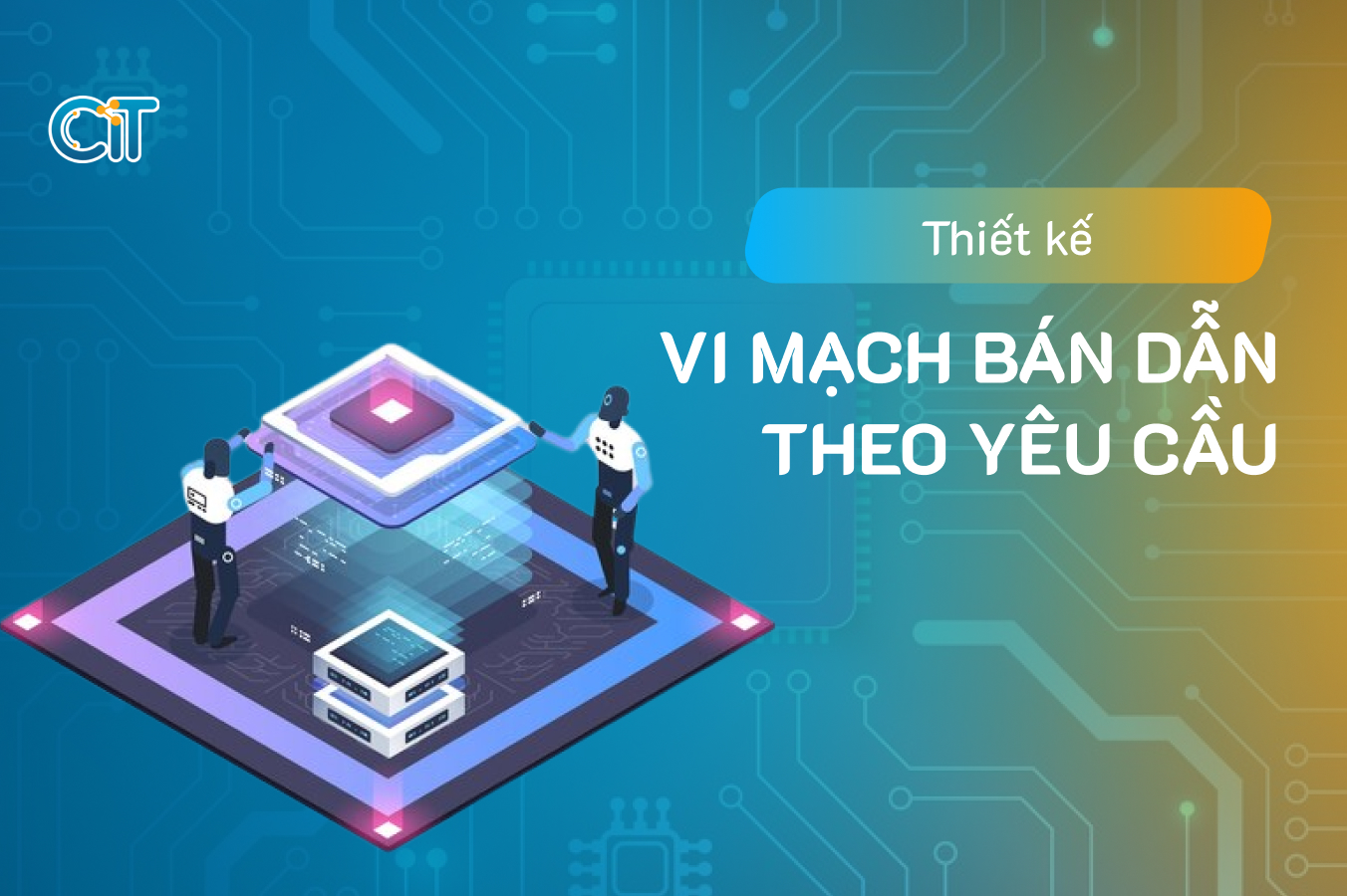 Thiết kế vi mạch bán dẫn theo yêu cầu tại CIT