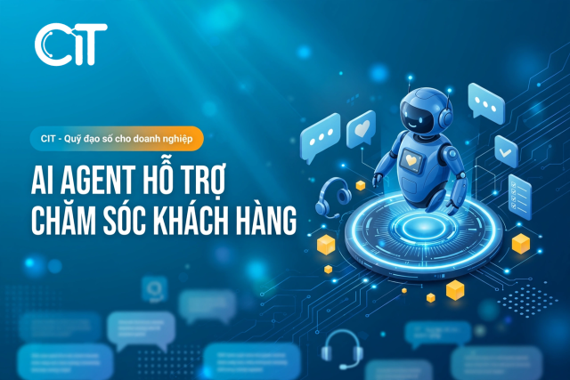 AI Agent chăm sóc khách hàng – Trợ lý hỗ trợ sau bán 24/7 | CIT Group Giải pháp ai agent chăm sóc khách hàng