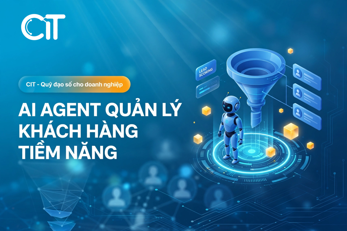 AI Agent quản lý lead – Thu thập, chấm điểm & nuôi dưỡng khách hàng tiềm năng | CIT Group Giải pháp ai agent chăm sóc khách hàng tiềm năng