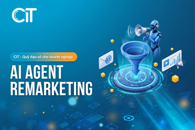 AI Agent remarketing – Khơi lại khách cũ, giỏ hàng bỏ dở & win-back | CIT Group Giải pháp ai agentremarketing