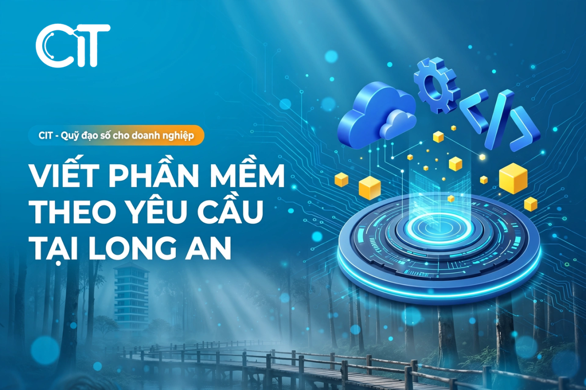 Viết Phần Mềm Theo Yêu Cầu Tại Long An – Cho Nhà Máy, Kho Vận Cửa Ngõ Miền Tây | CIT Group viết phần mềm theo yêu cầu tại long an