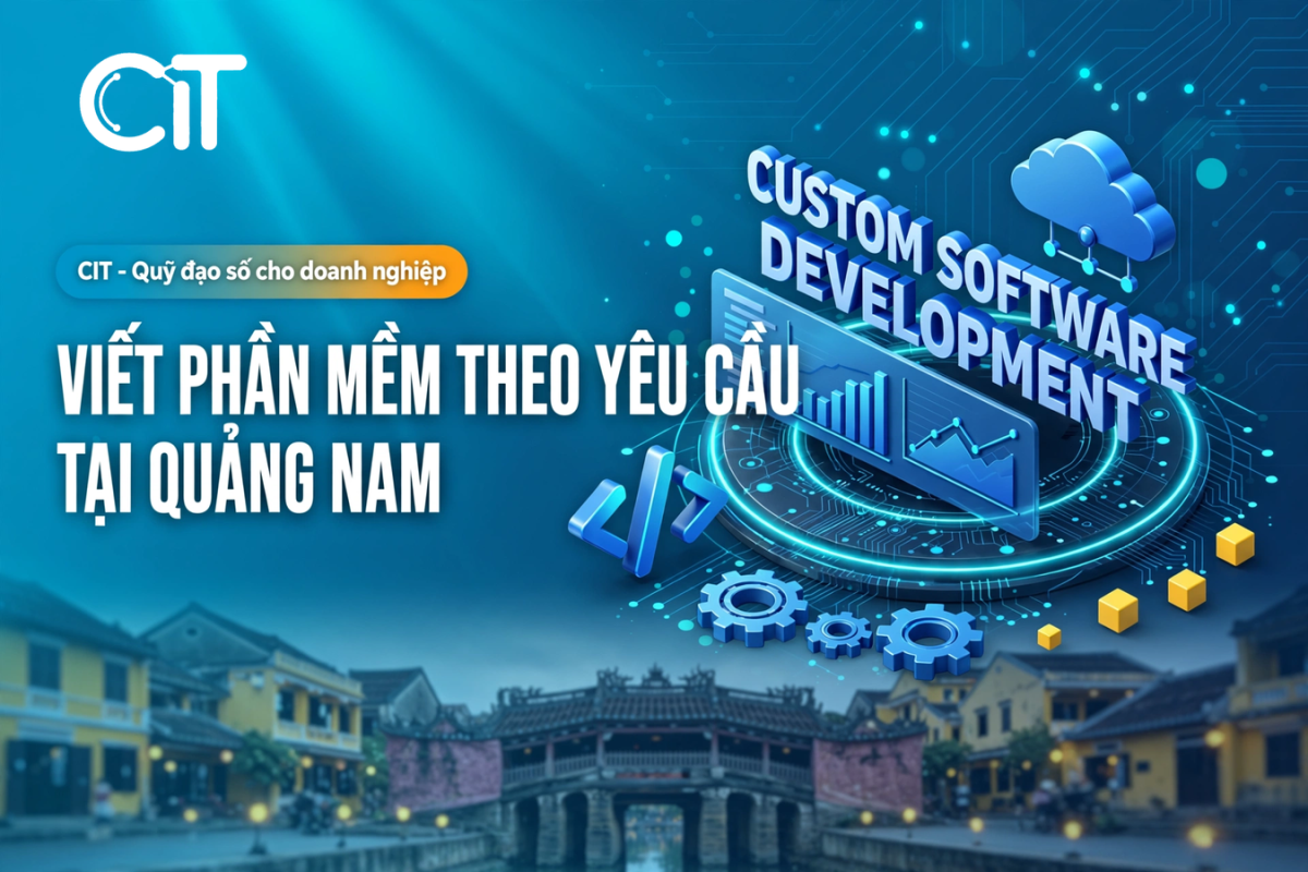 Viết Phần Mềm Theo Yêu Cầu Tại Quảng Nam – Cho Du Lịch Hội An & Công Nghiệp Ô Tô Chu Lai | CIT Group viết phần mềm theo yêu cầu tại quảng nam