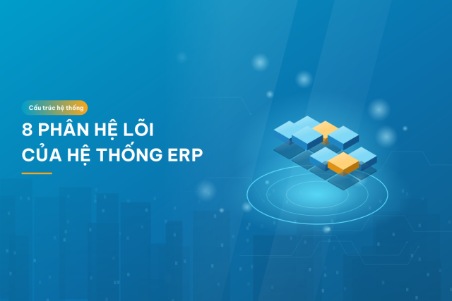 Hệ thống ERP là gì? Phân hệ, chi phí và quy trình triển khai cho doanh nghiệp Việt cac-phan-he-he-thong-erp