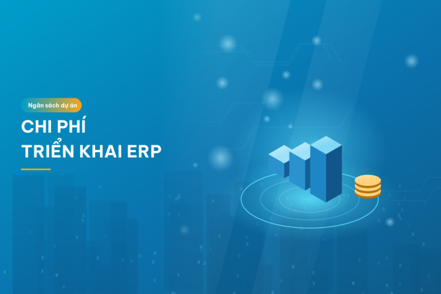 Hệ thống ERP là gì? Phân hệ, chi phí và quy trình triển khai cho doanh nghiệp Việt chi-phi-trien-khai-he-thong-erp