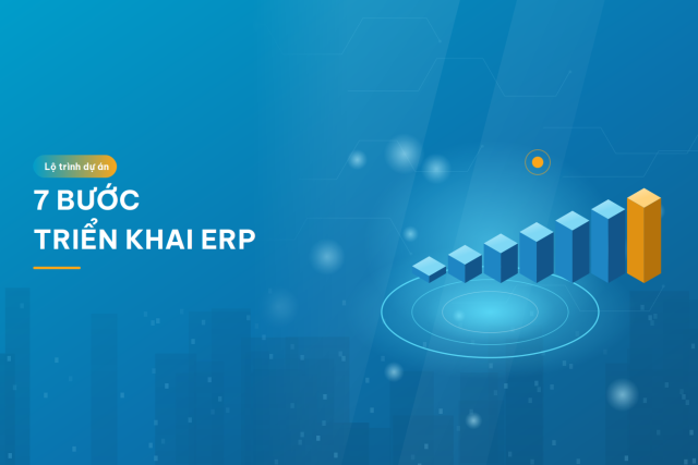 Hệ thống ERP là gì? Phân hệ, chi phí và quy trình triển khai cho doanh nghiệp Việt quy-trinh-trien-khai-he-thong-erp-7-buoc